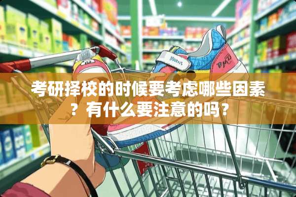 考研择校的时候要考虑哪些因素？有什么要注意的吗？