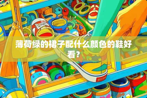 薄荷绿的裙子配什么颜色的鞋好看？