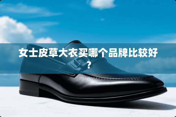 女士皮草大衣买哪个品牌比较好？