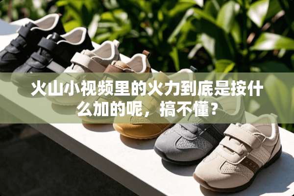 火山小视频里的火力到底是按什么加的呢，搞不懂？