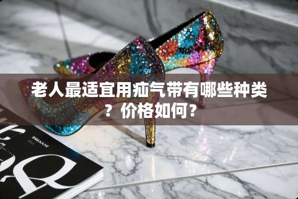 老人最适宜用疝气带有哪些种类？价格如何？