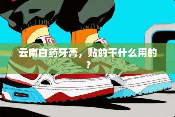 云南白药牙膏，贴的干什么用的？