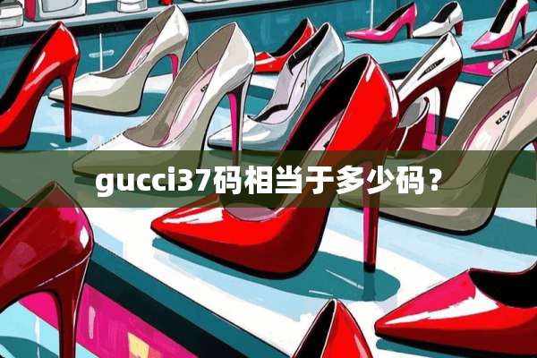 gucci37码相当于多少码？