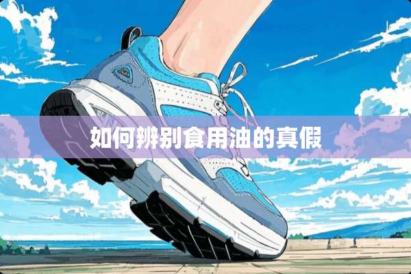 如何辨别食用油的真假