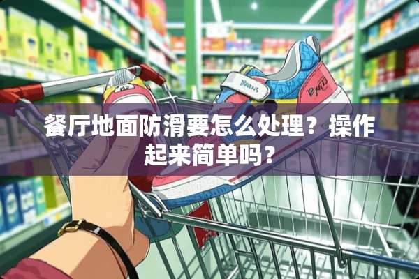 餐厅地面防滑要怎么处理？操作起来简单吗？