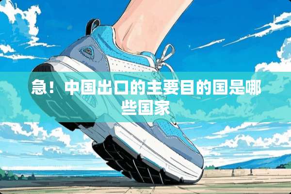 急！中国出口的主要目的国是哪些国家