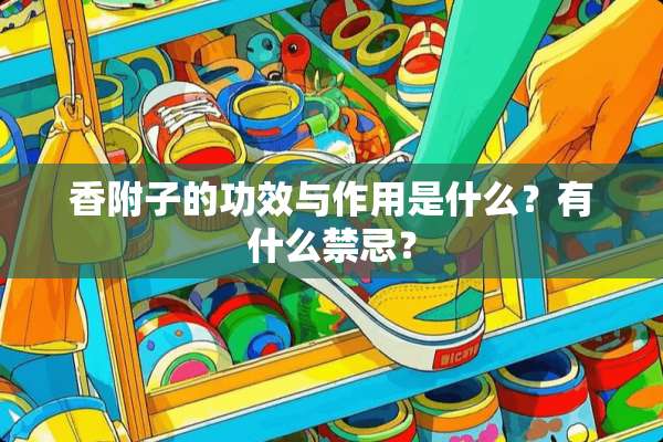 香附子的功效与作用是什么？有什么禁忌？