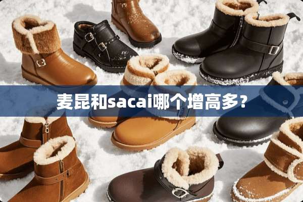 麦昆和sacai哪个增高多？