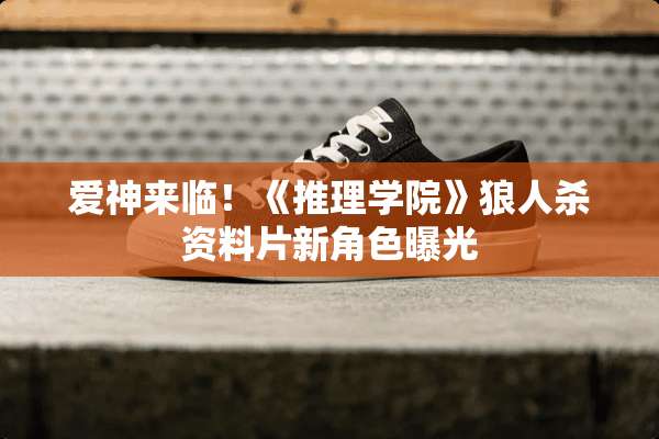爱神来临！《推理学院》狼人杀资料片新角色曝光