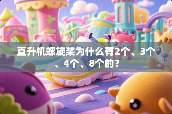 直升机螺旋桨为什么有2个、3个、4个、8个的？