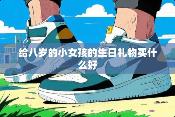 给八岁的小女孩的生日礼物买什么好