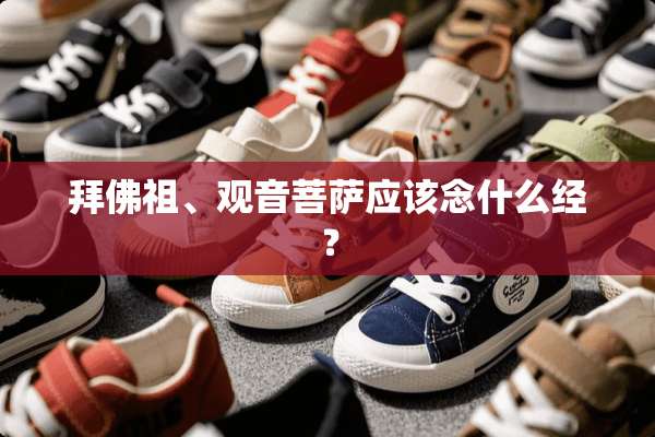 拜佛祖、观音菩萨应该念什么经？