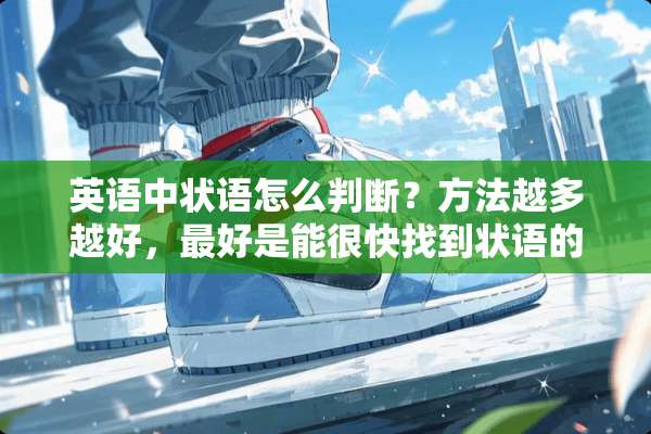 英语中状语怎么判断？方法越多越好，最好是能很快找到状语的方法