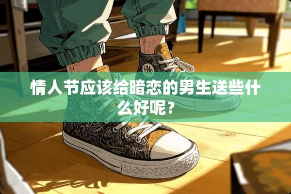 **节应该给暗恋的男生送些什么好呢？