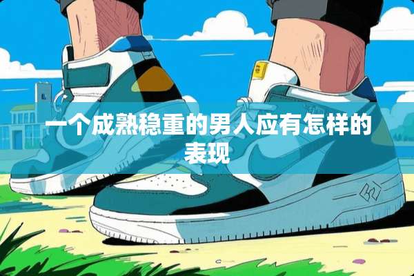 一个成熟稳重的男人应有怎样的表现