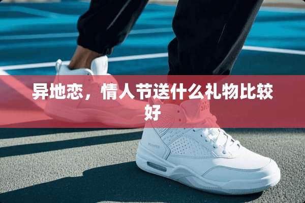 异地恋，**节送什么礼物比较好