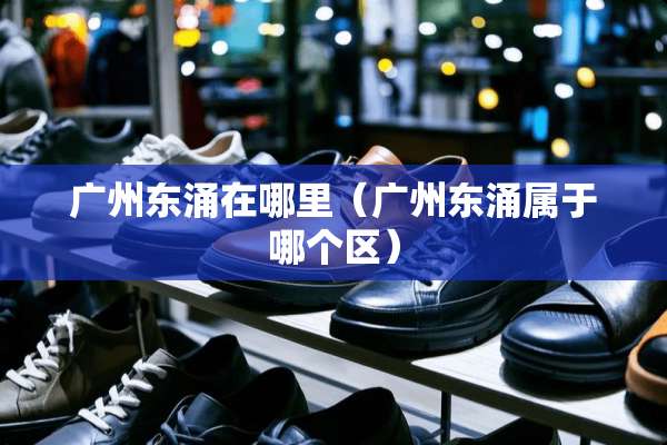 广州东涌在哪里（广州东涌属于哪个区）