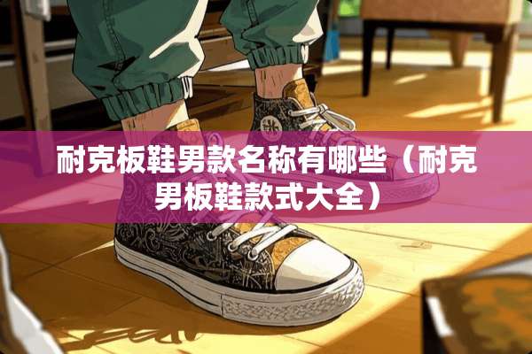 耐克板鞋男款名称有哪些（耐克男板鞋款式大全）