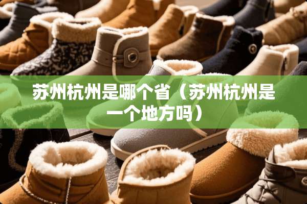 苏州杭州是哪个省（苏州杭州是一个地方吗）