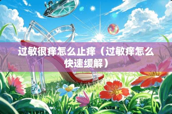 过敏很痒怎么止痒（过敏痒怎么快速缓解）