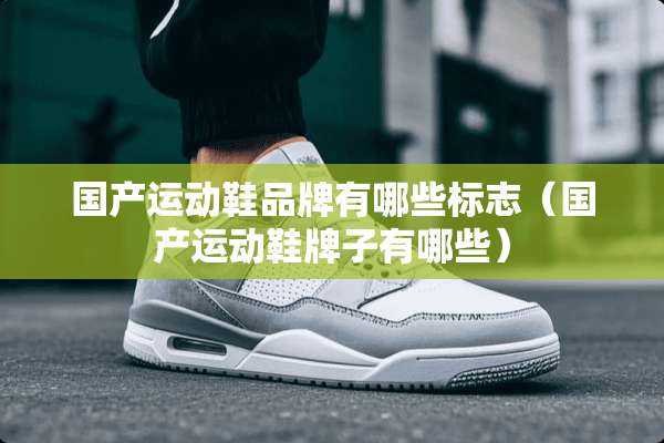 国产运动鞋品牌有哪些标志（国产运动鞋牌子有哪些）