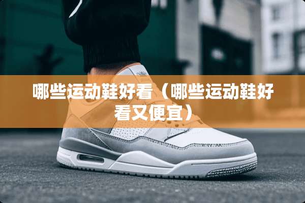 哪些运动鞋好看（哪些运动鞋好看又便宜）