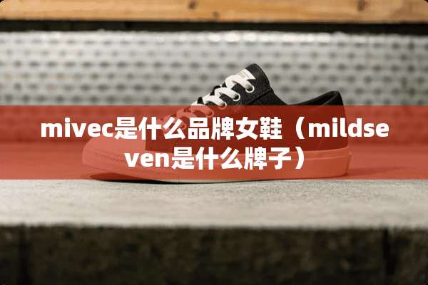 mivec是什么品牌女鞋（mildseven是什么牌子）