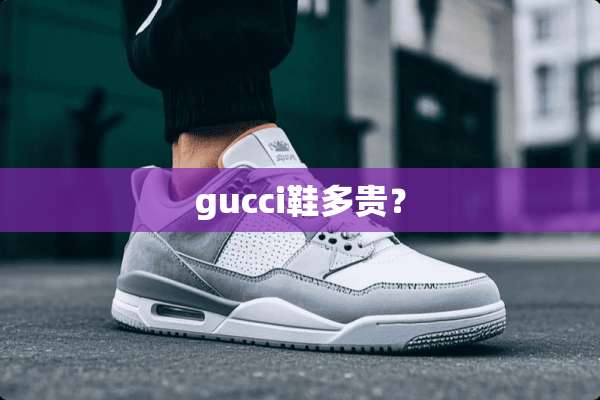 gucci鞋多贵？