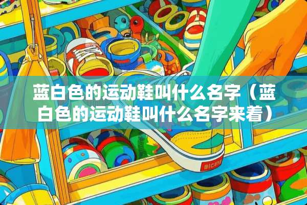 蓝白色的运动鞋叫什么名字（蓝白色的运动鞋叫什么名字来着）