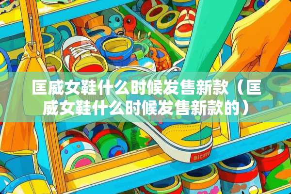 匡威女鞋什么时候发售新款（匡威女鞋什么时候发售新款的）