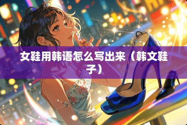 女鞋用韩语怎么写出来（韩文鞋子）