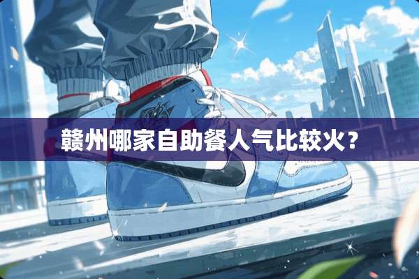 赣州哪家自助餐人气比较火？
