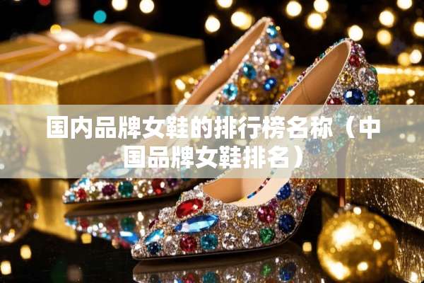 国内品牌女鞋的排行榜名称（中国品牌女鞋排名）