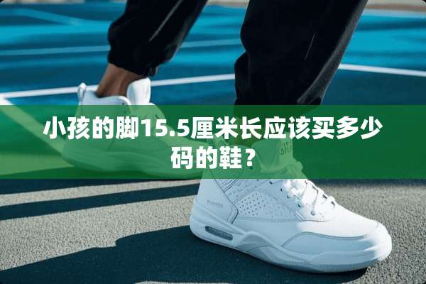 小孩的脚15.5厘米长应该买多少码的鞋？