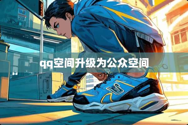 qq空间升级为公众空间