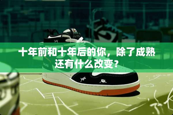 十年前和十年后的你，除了成熟还有什么改变？
