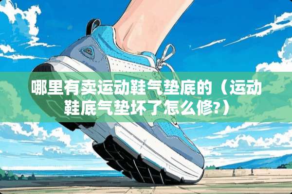 哪里有卖运动鞋气垫底的（运动鞋底气垫坏了怎么修?）
