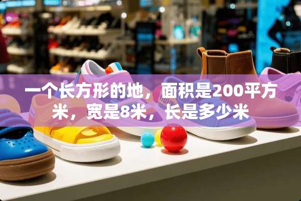 一个长方形的地，面积是200平方米，宽是8米，长是多少米