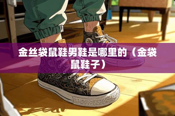 金丝袋鼠鞋男鞋是哪里的（金袋鼠鞋子）