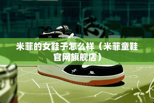 米菲的女鞋子怎么样（米菲童鞋官网旗舰店）