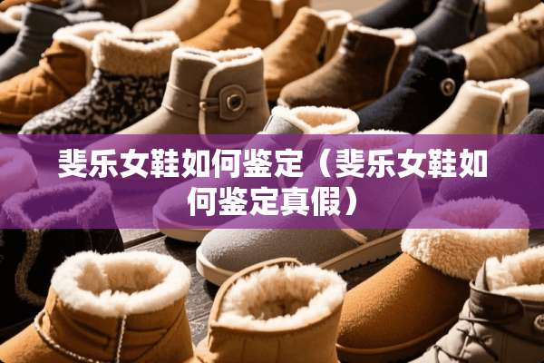 斐乐女鞋如何鉴定（斐乐女鞋如何鉴定真假）