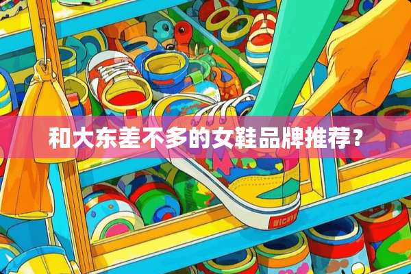 和大东差不多的女鞋品牌推荐？