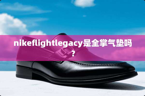 nikeflightlegacy是全掌气垫吗？