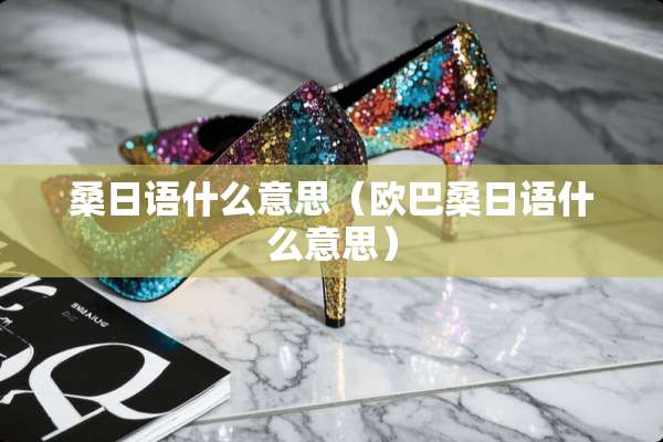桑日语什么意思（欧巴桑日语什么意思）