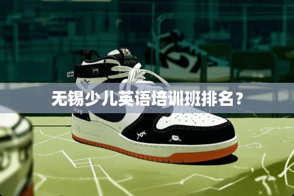 无锡少儿英语培训班排名？