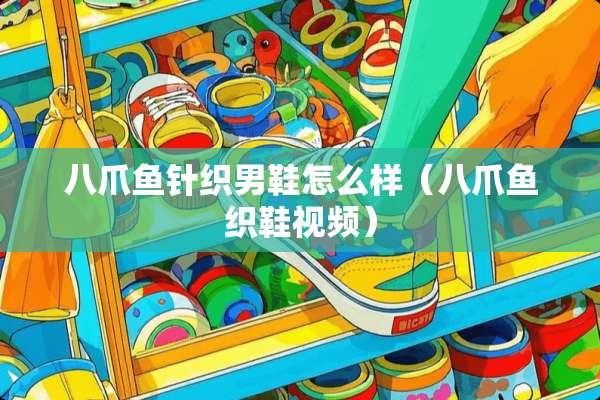 八爪鱼针织男鞋怎么样（八爪鱼织鞋视频）