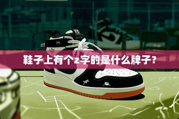 鞋子上有个z字的是什么牌子？