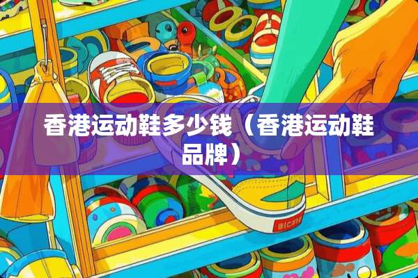 香港运动鞋多少钱（香港运动鞋品牌）
