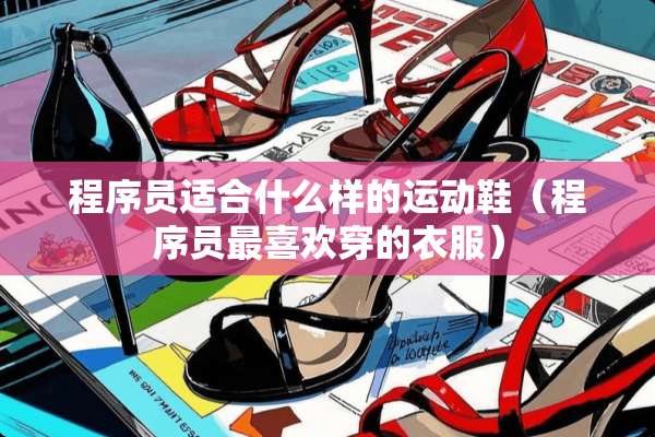程序员适合什么样的运动鞋（程序员最喜欢穿的衣服）