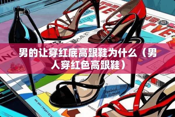 男的让穿红底高跟鞋为什么（男人穿红色高跟鞋）